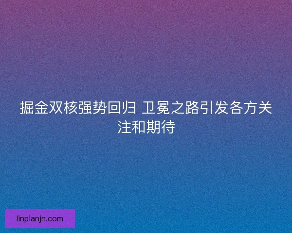掘金双核强势回归 卫冕之路引发各方关注和期待